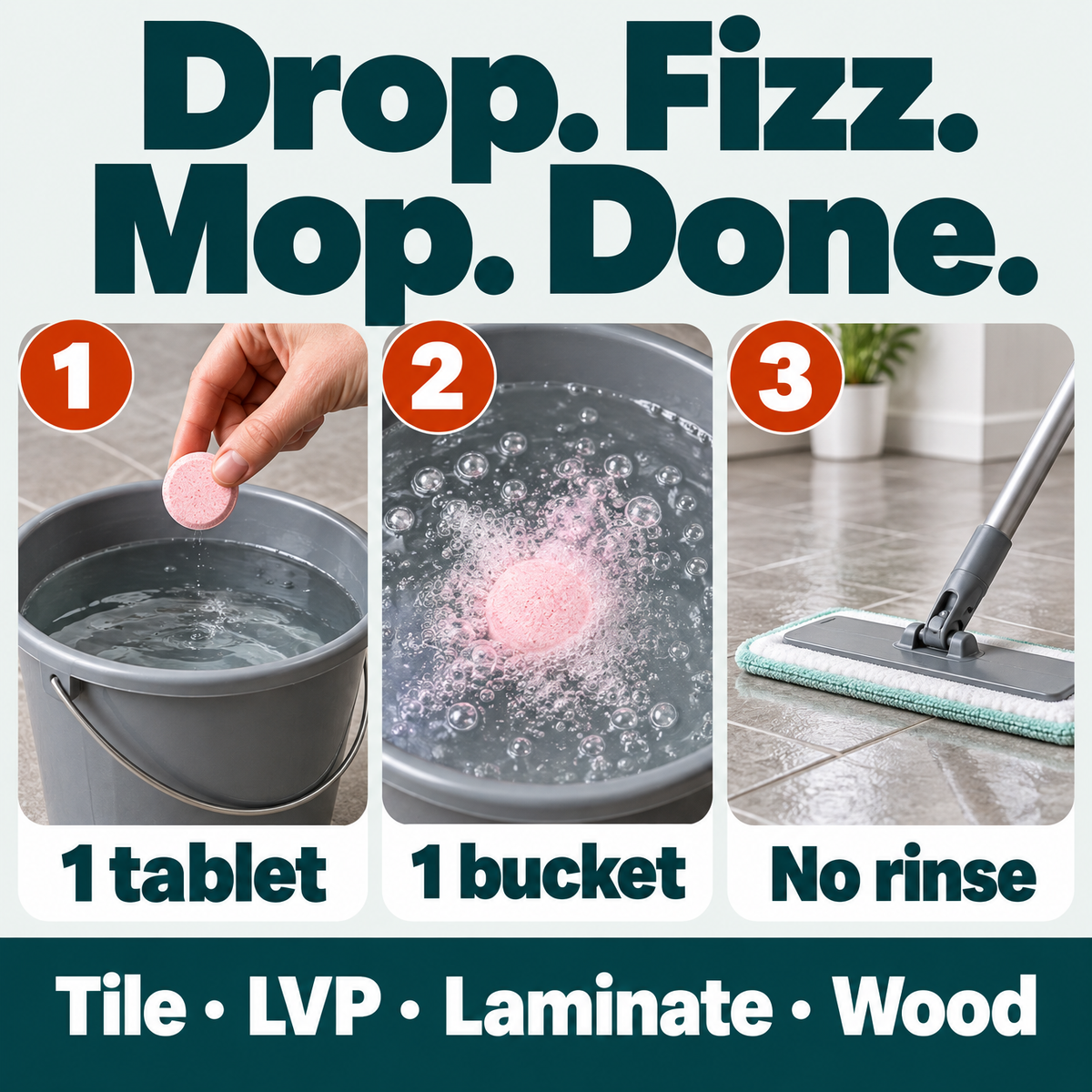 Drop, fizz, mop, done: 1 tablet, 1 bucket, no rinse. For tile, LVP, laminate and wood.